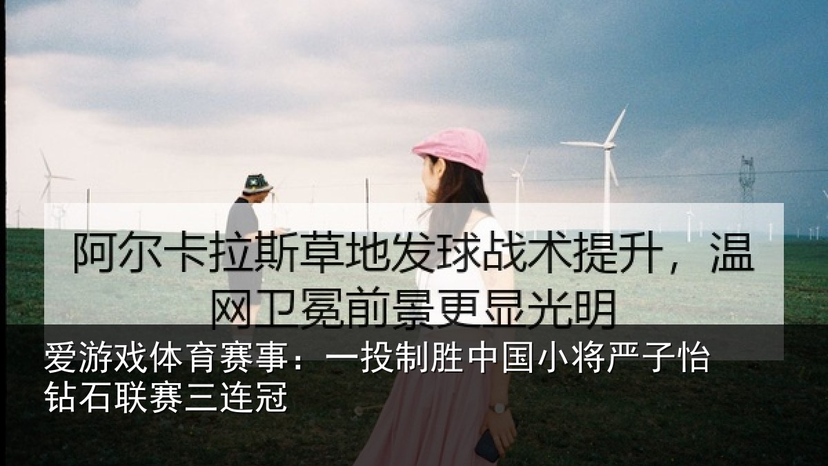 爱游戏体育赛事：一投相关情况怡钻石联赛三连冠
